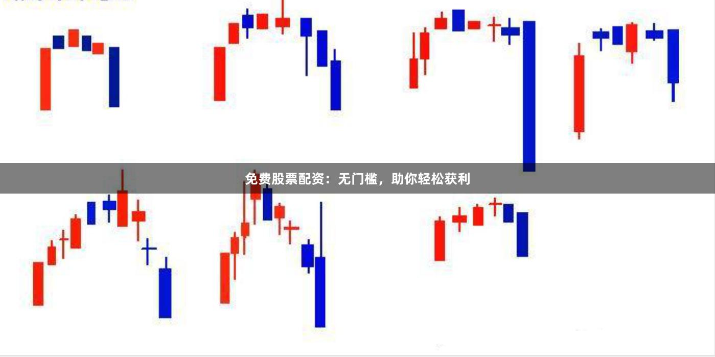 免费股票配资:无门槛,助你轻松获利