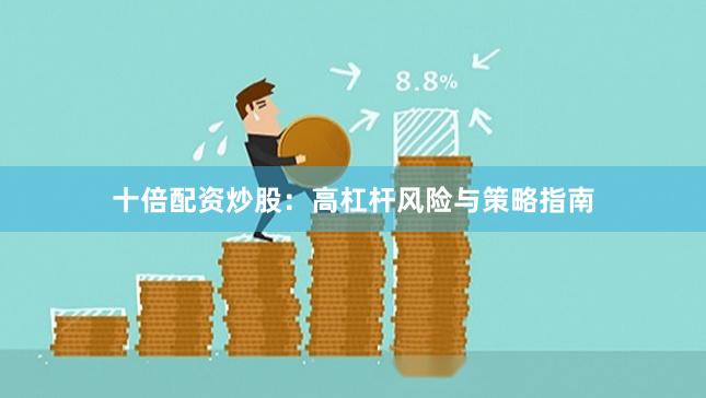 十倍配资炒股：高杠杆风险与策略指南