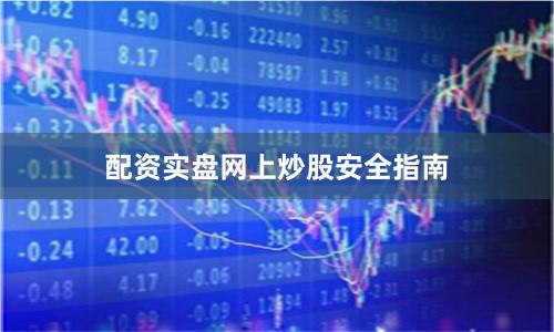 配资实盘网上炒股安全指南