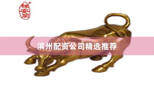 滨州配资公司精选推荐