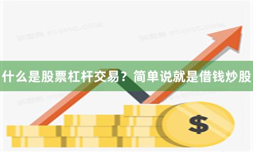 什么是股票杠杆交易？简单说就是借钱炒股