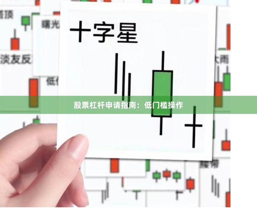 股票杠杆申请指南：低门槛操作