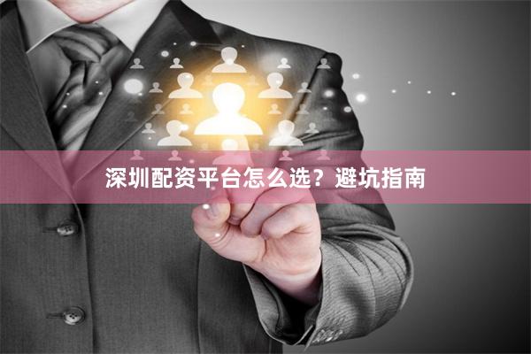 深圳配资平台怎么选?避坑指南